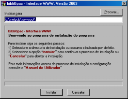 Os procedimentos de instalação resumem-se aos seguintes passos: 1) Execute o programa SETUP (a partir do CD/ROM) 2) Seleccionar a directoria de instalação (c:\inetpub\wwwroot\bibliopac).