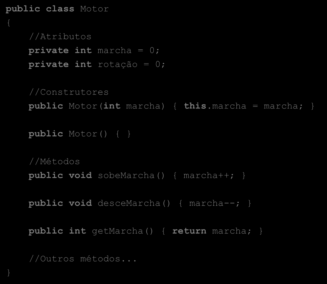 EXEMPLO public class Motor //Atributos private int marcha = 0; private int rotação = 0; //Construtores public Motor(int marcha) this.