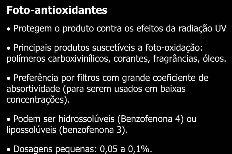 ANTIXIDANTES Foto-antioxidantes Protegem o produto contra os efeitos da radiação UV Principais produtos suscetíveis a foto-oxidação: polímeros carboxivinílicos, corantes, fragrâncias, óleos.