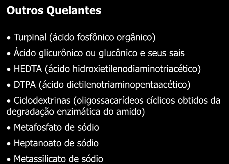 utros Quelantes QUELANTES Turpinal (ácido fosfônico orgânico) Ácido glicurônico ou glucônico e seus sais EDTA (ácido hidroxietilenodiaminotriacético) DTPA (ácido