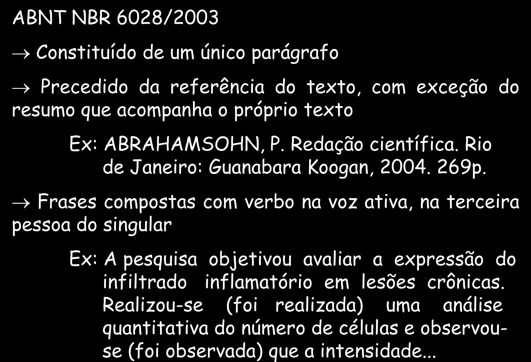 RESUMOS Normas ABNT ABNT NBR 6028/2003 Constituído de um único parágrafo Precedido da referência do texto, com exceção do resumo que acompanha o próprio texto Ex: ABRAHAMSOHN, P. Redação científica.