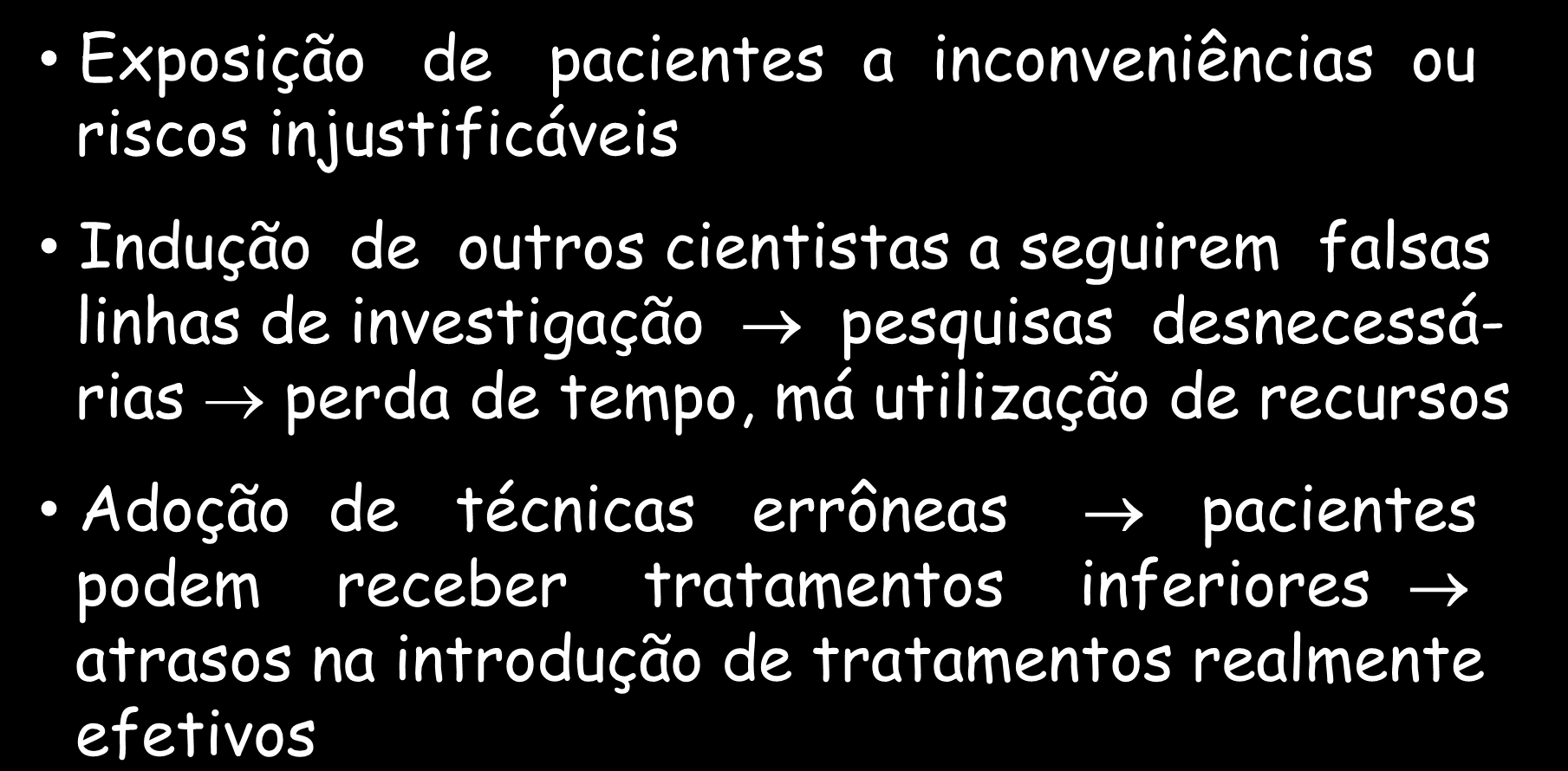 Artigos científicos Publicação de pesquisas mal conduzidas rompe princípios éticos Exposição de pacientes a inconveniências ou riscos injustificáveis Indução de outros cientistas a seguirem falsas