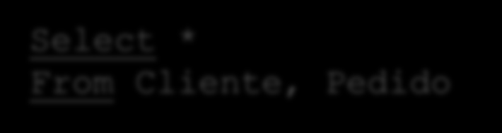 A cláusula FROM A cláusula from corresponde à operação de produto cartesiano; Indica as relações a consultar na