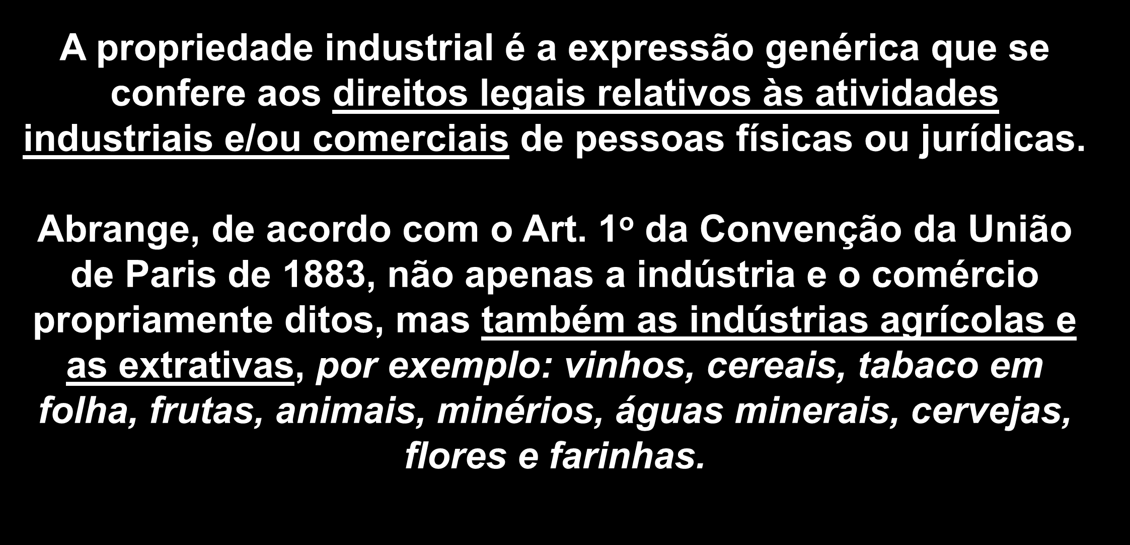 Propriedade Industrial A propriedade industrial é a expressão genérica que se confere aos direitos legais relativos às atividades industriais e/ou comerciais de pessoas físicas ou jurídicas.