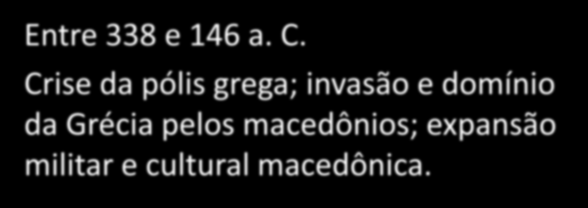 PERÍODO HELENÍSTICO Entre 338 e 146 a. C.