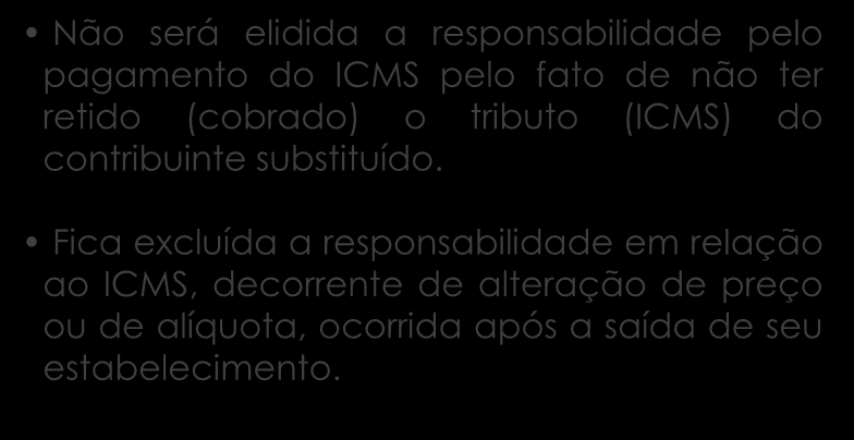 Não será elidida a responsabilidade pelo pagamento do ICMS pelo fato de não ter retido (cobrado) o tributo (ICMS) do contribuinte substituído.