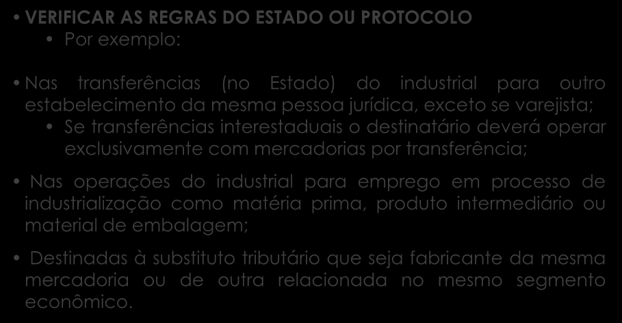 NÃO SE APLICA O REGIME: VERIFICAR AS REGRAS DO ESTADO OU PROTOCOLO Por exemplo: Nas transferências (no Estado) do industrial para outro estabelecimento da mesma pessoa jurídica, exceto se varejista;