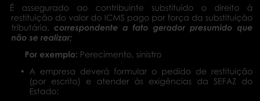 Observações É assegurado ao contribuinte substituído o direito à restituição do valor do ICMS pago por força da substituição tributária, correspondente a fato gerador presumido que não se realizar;