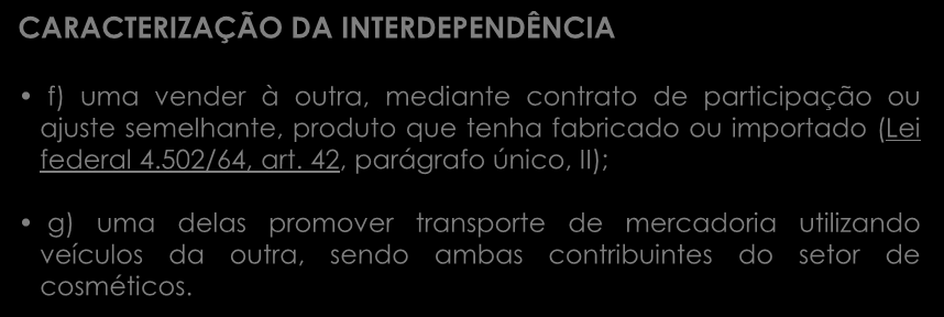 CARACTERIZAÇÃO DA INTERDEPENDÊNCIA f) uma vender à outra, mediante contrato de participação ou ajuste semelhante, produto que tenha fabricado ou importado (Lei federal