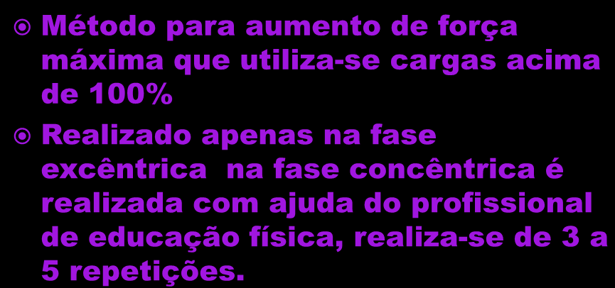 Negativa (excentrico) Método para aumento de força máxima que utiliza-se cargas acima de 100% Realizado apenas na fase