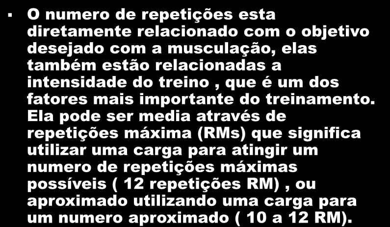 Numero de repetições O numero de repetições esta diretamente relacionado com o objetivo desejado com a musculação, elas também estão relacionadas a intensidade do treino, que é um dos fatores mais