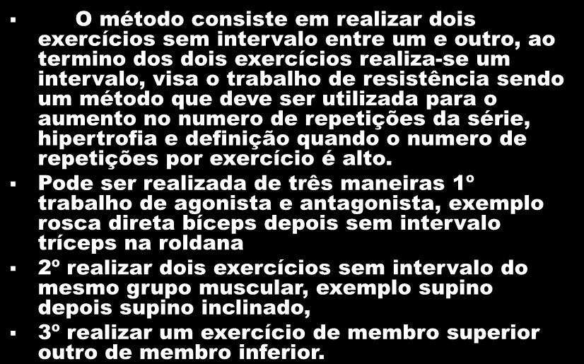 Super série O método consiste em realizar dois exercícios sem intervalo entre um e outro, ao termino dos dois exercícios realiza-se um intervalo, visa o trabalho de resistência sendo um método que