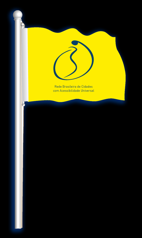Cerimónia Pública de Concretização de Metas: A Bandeira da Acessibilidade Bandeira de Adesão à Rede Brasileira de Cidades com Acessibilidade Universal no momento de adesão; Bandeira de Planejamento