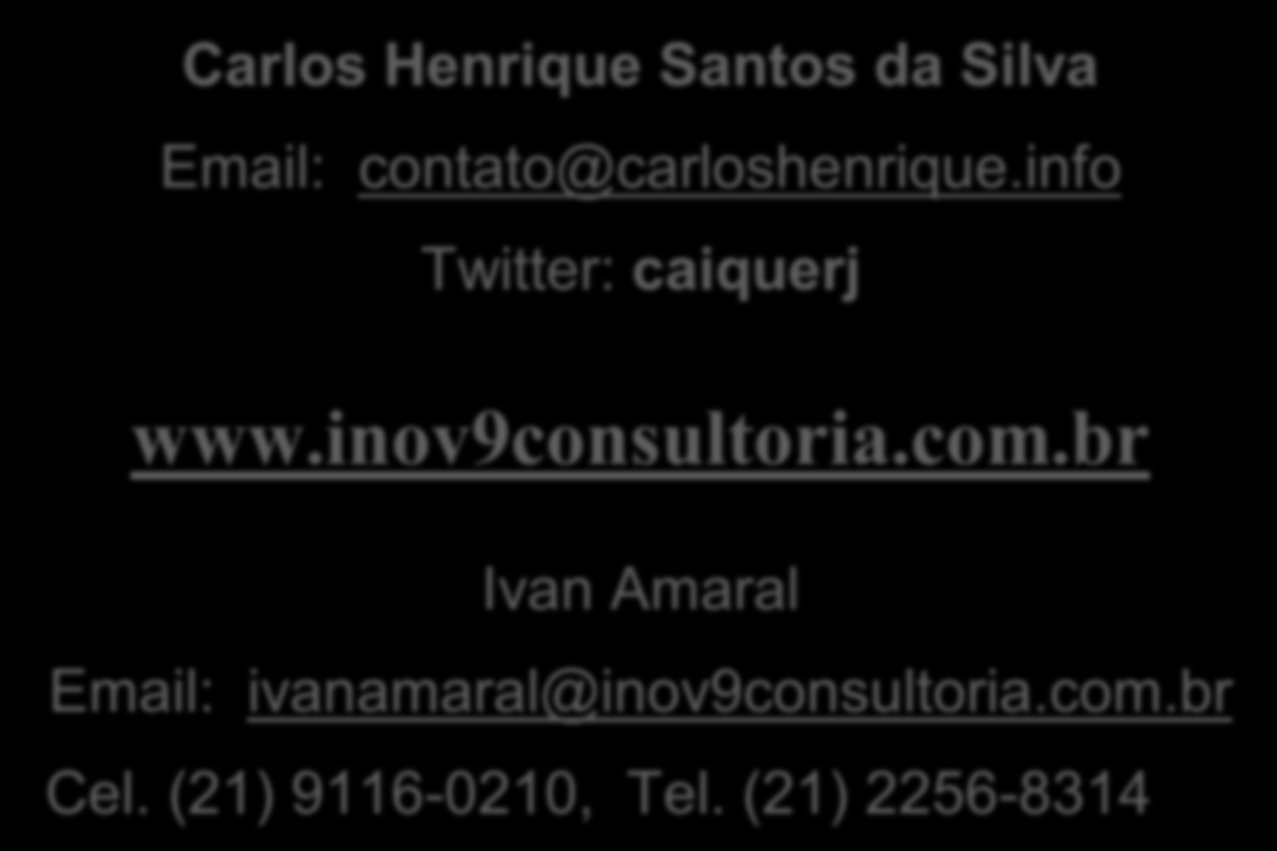 CONTATOS Carlos Henrique Santos da Silva Email: contato@carloshenrique.info Twitter: caiquerj www.