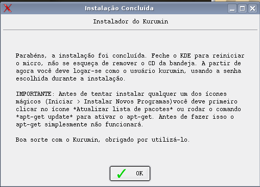 Tutorial Kurumin GNU/Linux 6.0 19/20 Parabéns!!!!!!!!!!!!!!!!!!!!!!!!!!!!!!!!!!!!!!!!!!!!!!!!!!! A instalação do nosso Kurumin 6.0 foi concluida.