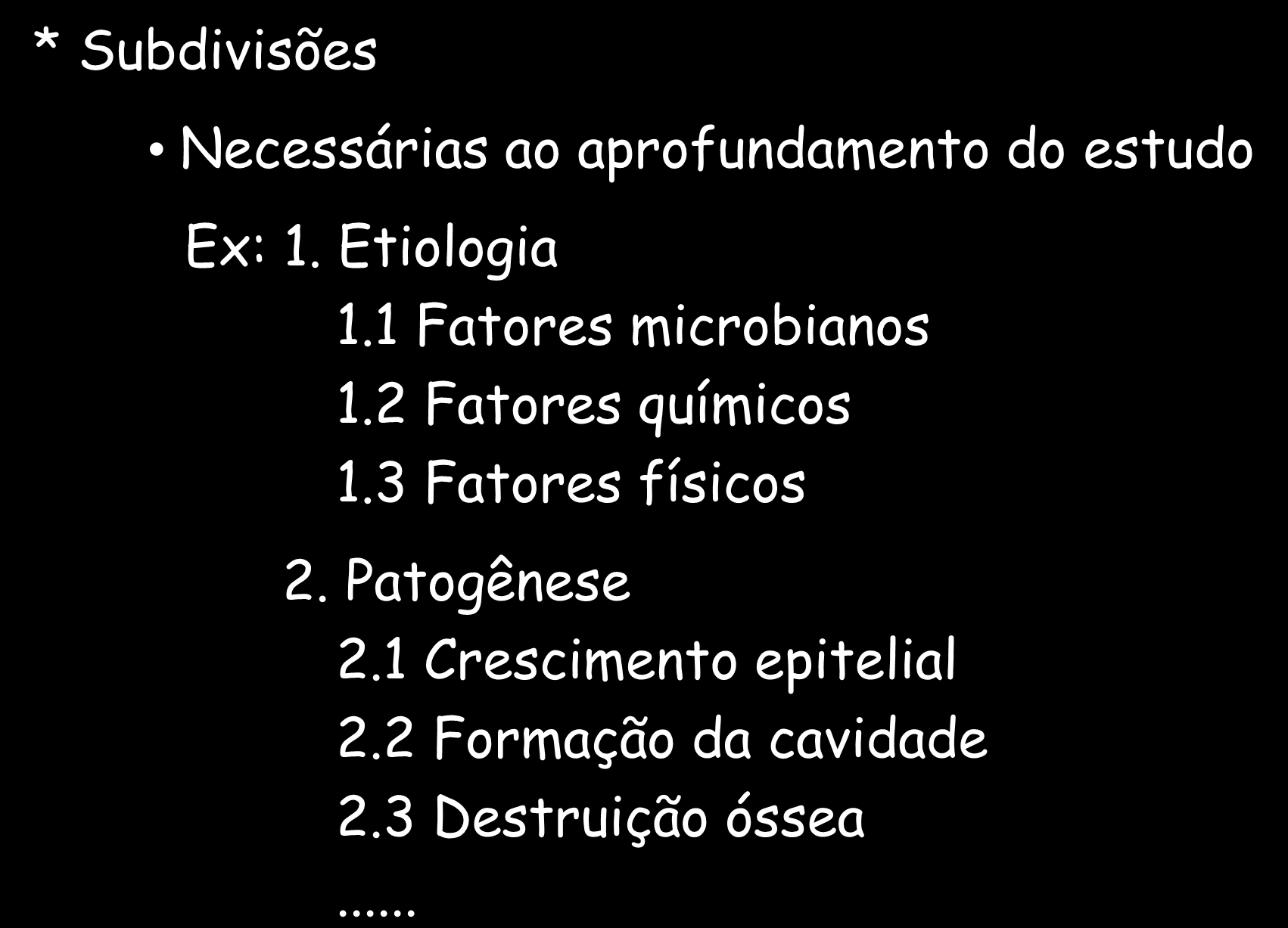 SEMINÁRIO - ROTEIRO * Subdivisões Necessárias ao aprofundamento do estudo Ex: 1. Etiologia 1.1 Fatores microbianos 1.