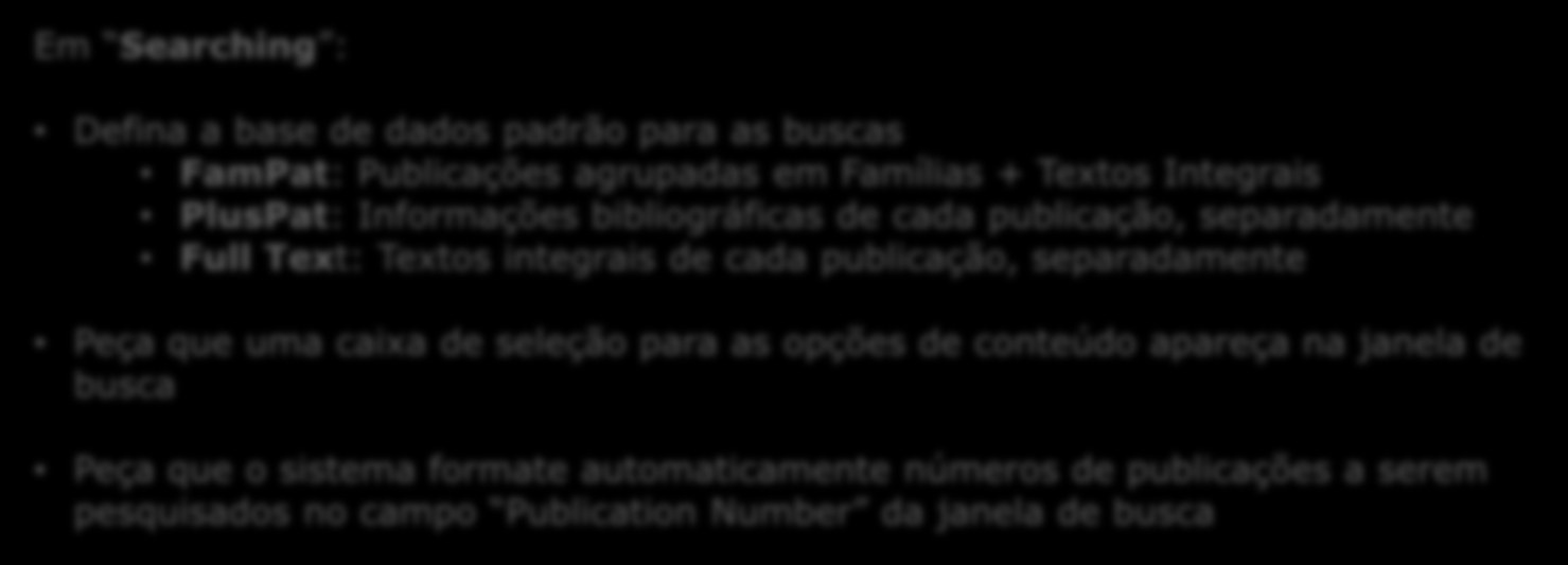 Em Searching : Defina a base de dados padrão para as buscas FamPat: Publicações agrupadas em Famílias + Textos Integrais PlusPat: Informações bibliográficas de cada publicação, separadamente Full