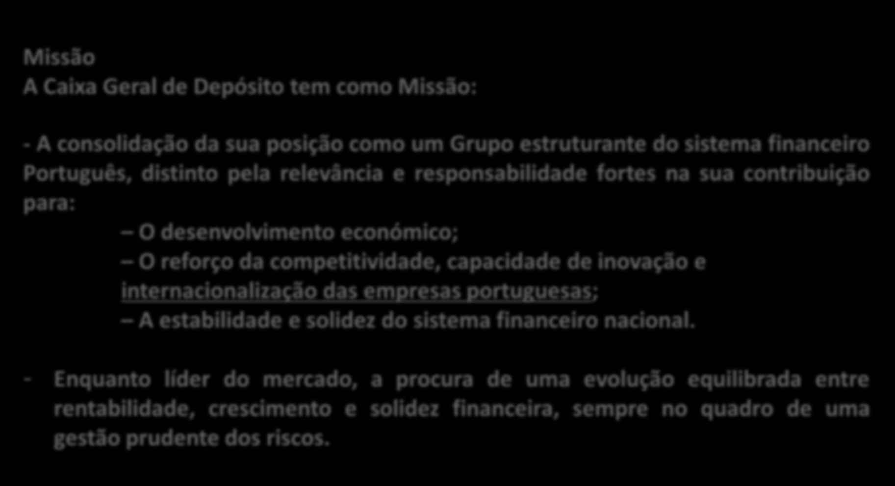 Missão e Estratégia CGD Missão A Caixa Geral de Depósito tem como Missão: - A consolidação da sua posição como um Grupo estruturante do sistema financeiro Português, distinto pela relevância e