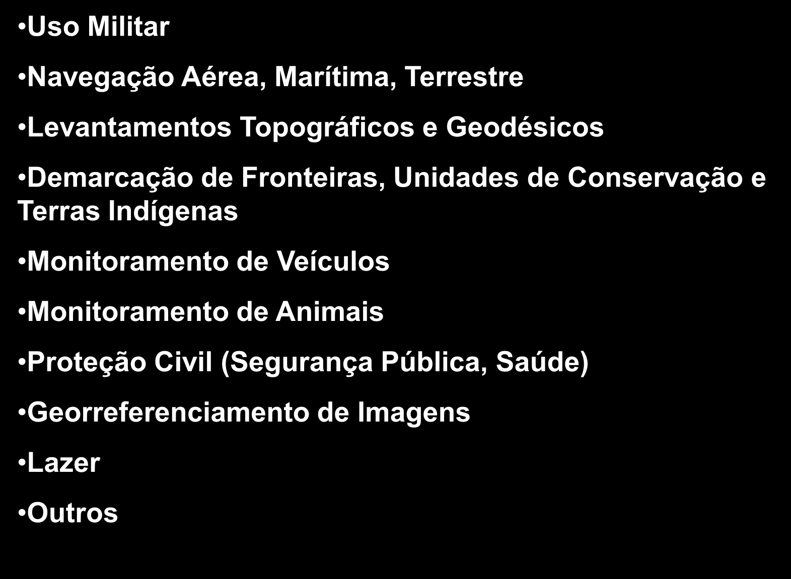 Métodos de Aquisição de Dados para Elaboração de Cartografia GPS Uso Militar Navegação Aérea, Marítima, Terrestre Levantamentos Topográficos e Geodésicos Demarcação de Fronteiras,