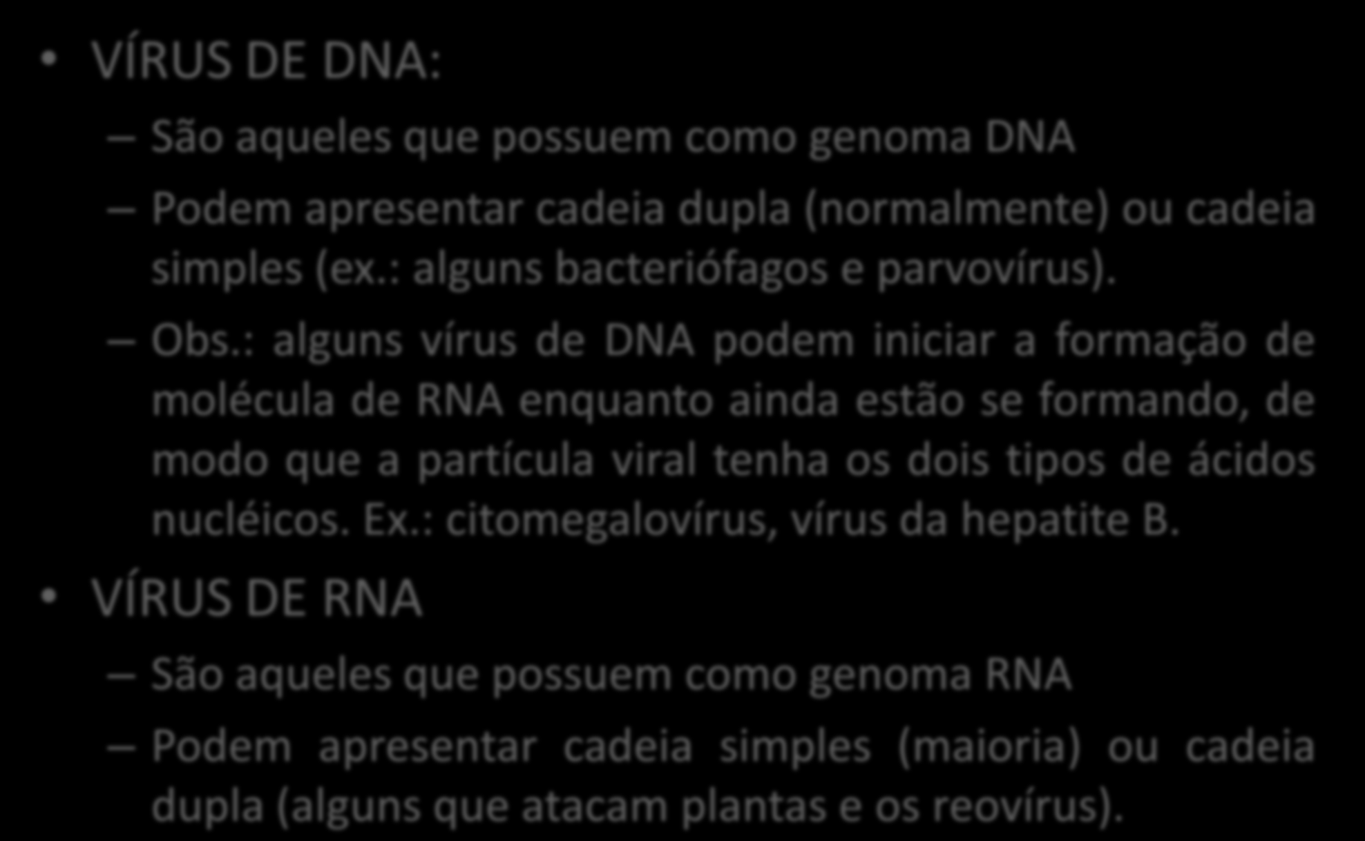 TIPOS DE ÁCIDOS NUCLÉICOS VIRAIS VÍRUS DE DNA: São aqueles que possuem como genoma DNA Podem apresentar cadeia dupla (normalmente) ou cadeia simples (ex.: alguns bacteriófagos e parvovírus). Obs.