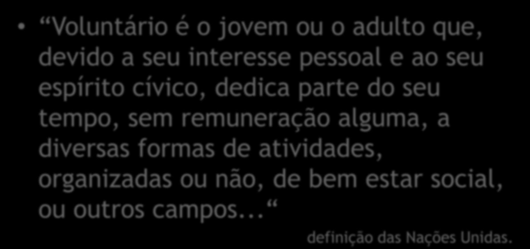 5- Voluntariado Voluntário é o jovem ou o adulto que, devido a seu interesse pessoal e ao seu espírito cívico, dedica parte do seu tempo, sem