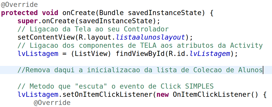 Exercício 13: camada de controle No método oncreate() da ListaAlunosActivity, deixe apenas a associação da ListView