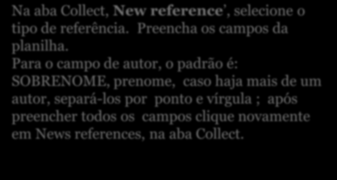 Inserindo referências manualmente Na aba Collect, New reference, selecione o tipo de referência. Preencha os campos da planilha.