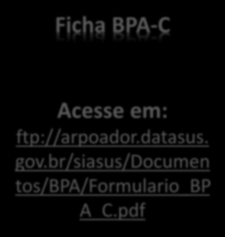 Ficha BPA-C Acesse em: ftp://arpoador.datasus.