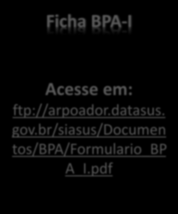 Ficha BPA-I Acesse em: ftp://arpoador.datasus.