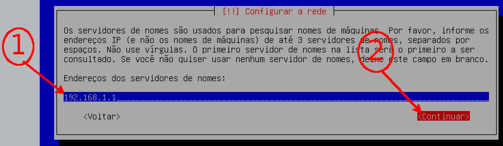 Configurar Rede Conforme indicado imagem abaixo: 1 Coloque o endereço de vosso DNS, para instalação é necessário