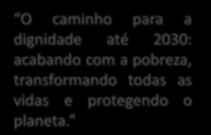 O caminho para a dignidade até 2030: acabando com a pobreza, transformando todas as vidas e protegendo o planeta.