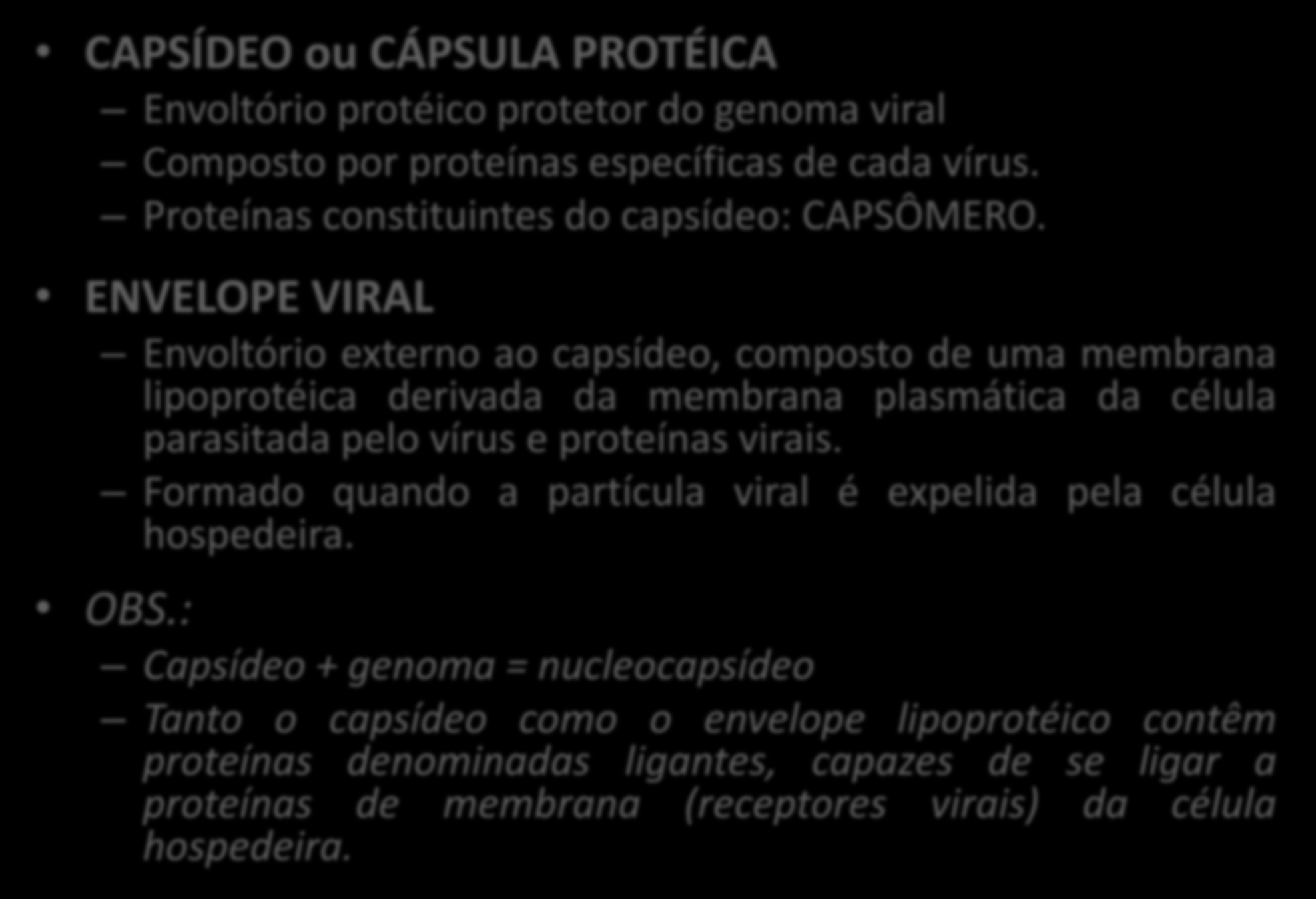 ENVOLTÓRIOS VIRAIS CAPSÍDEO ou CÁPSULA PROTÉICA Envoltório protéico protetor do genoma viral Composto por proteínas específicas de cada vírus. Proteínas constituintes do capsídeo: CAPSÔMERO.