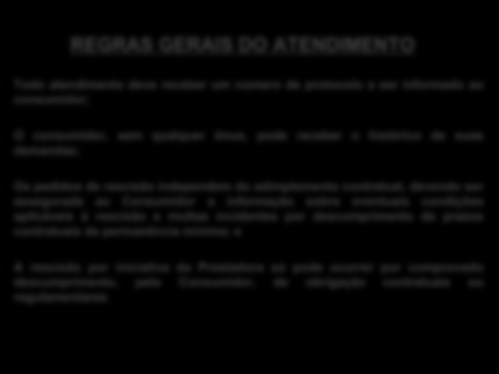 REGRAS GERAIS DO ATENDIMENTO - Todo atendimento deve receber um número de protocolo a ser informado ao consumidor; - O consumidor, sem qualquer ônus, pode receber o histórico de suas demandas; - Os