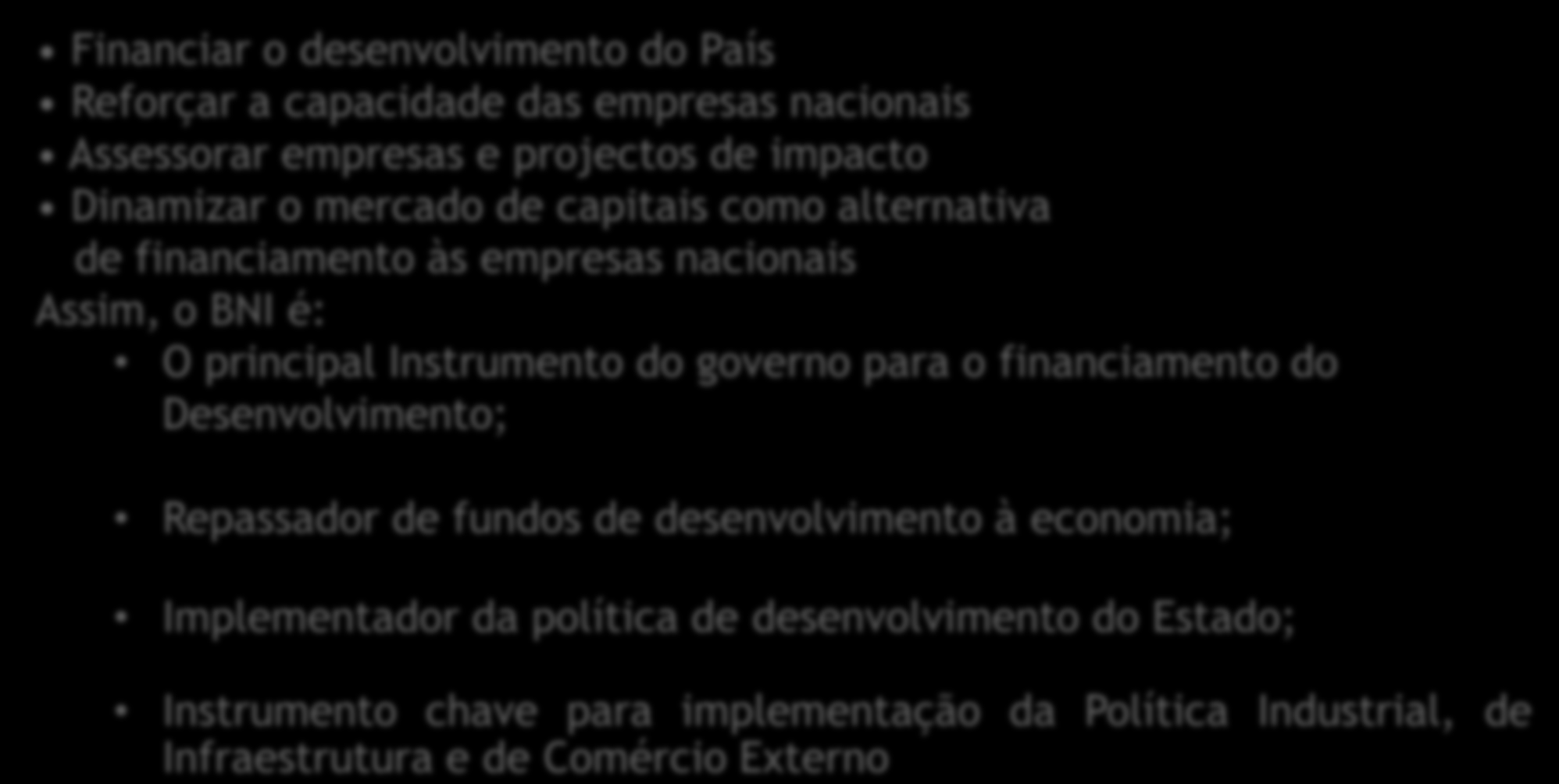 O BNI O BNI É UM BANCO DE DESENVOLVIMENTO O BNI É UM BANCO DE INVESTIMENTO Resultado de uma iniciativa do Governo visando: Financiar o desenvolvimento do País Reforçar a capacidade das empresas