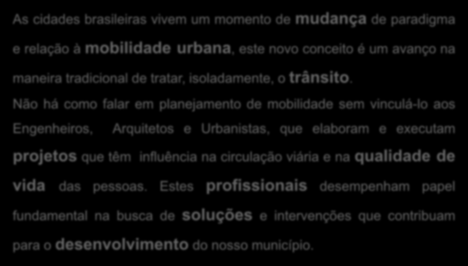 As cidades brasileiras vivem um momento de mudança de paradigma e relação à mobilidade urbana, este novo conceito é um avanço na maneira tradicional de tratar, isoladamente, o trânsito.