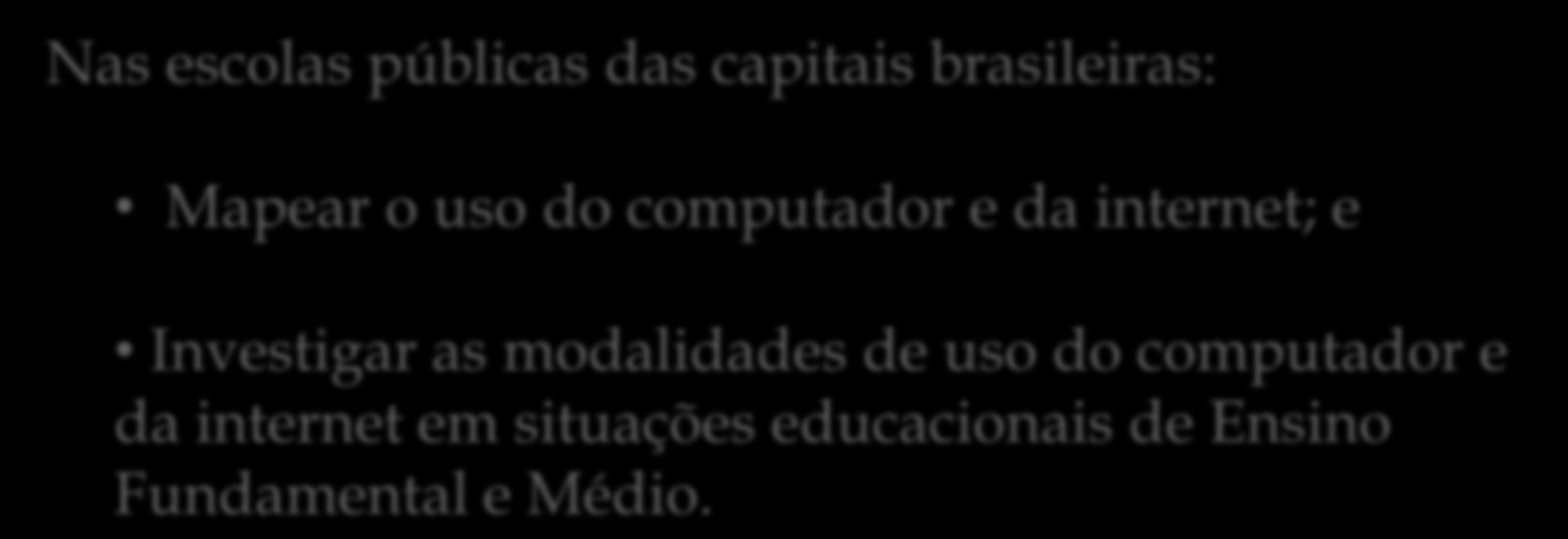 Objetivo do estudo Nas escolas públicas das capitais brasileiras: Mapear o uso do computador e da internet; e