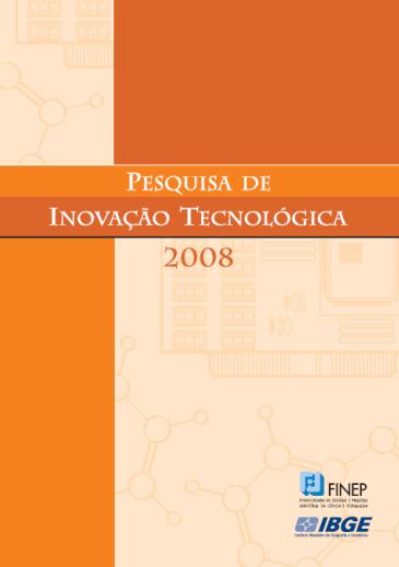 PANORAMA DA INOVAÇÃO NAS EMPRESAS BRASILEIRAS Um importante estudo feito pelo IBGE é a Pesquisa Industrial de Inovação Tecnológica (PINTEC), baseada no