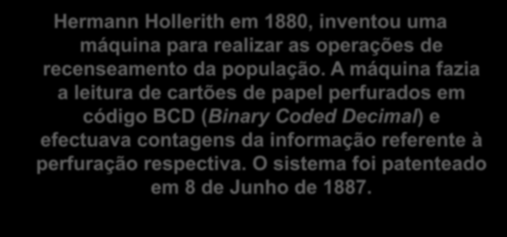 CARTÕES PERFURADOS Hermann Hollerith em 1880, inventou uma máquina para realizar as operações de recenseamento da população.