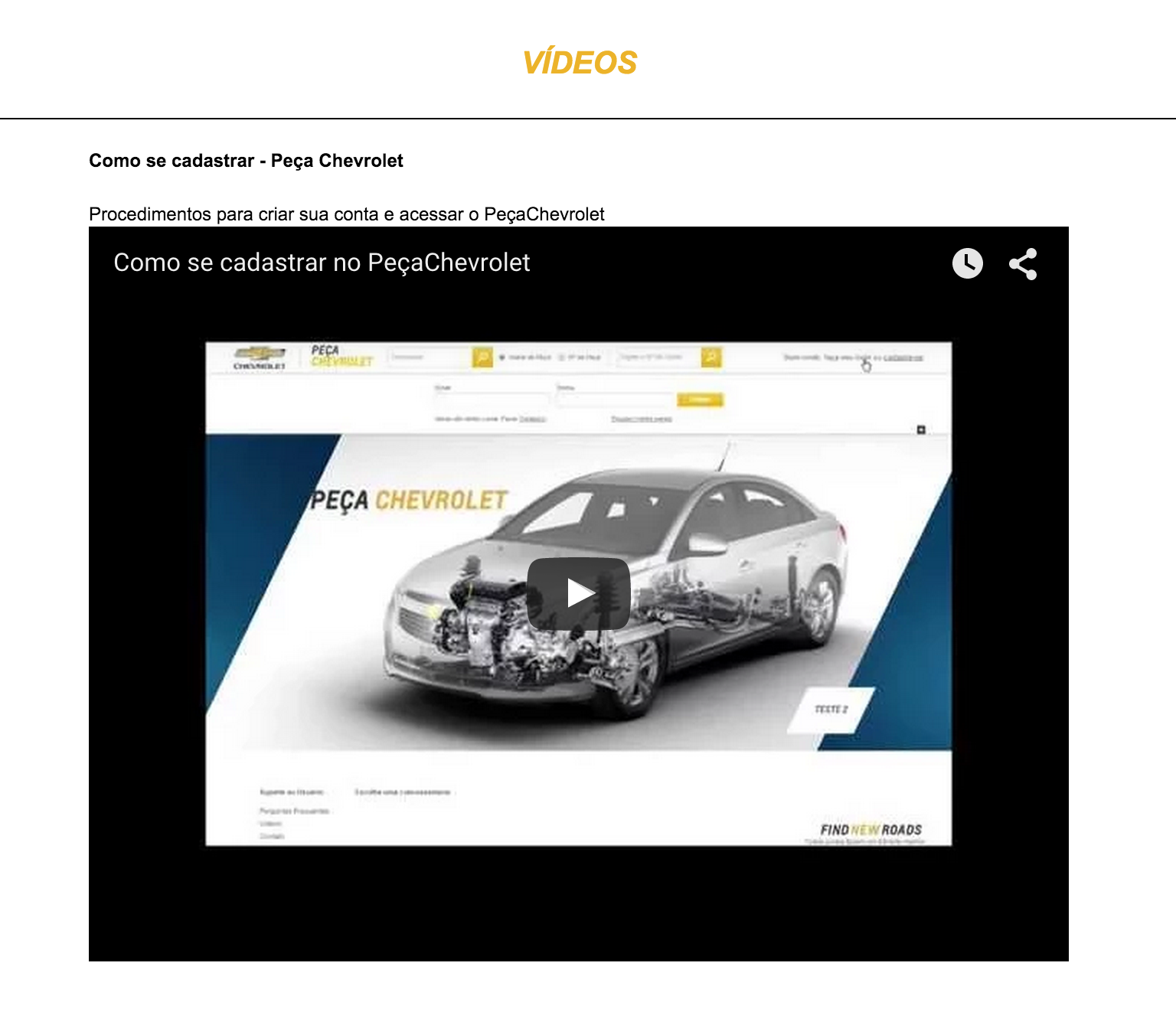 VÍDEOS Na tela principal, ao clicar na opção Vídeos no rodapé da página, será aberta uma janela com vídeos que contém instruções operacionais sobre a utilização do PeçaChevrolet.