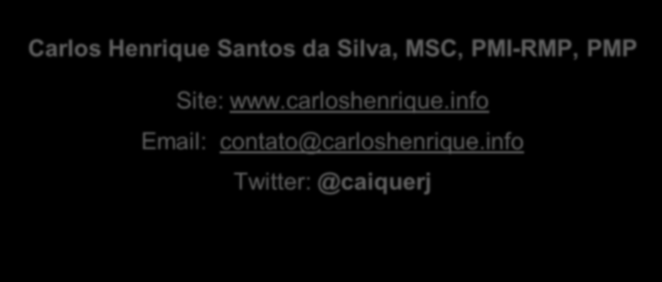 CONTATOS Carlos Henrique Santos da Silva, MSC, PMI-RMP, PMP Site: www.carloshenrique.