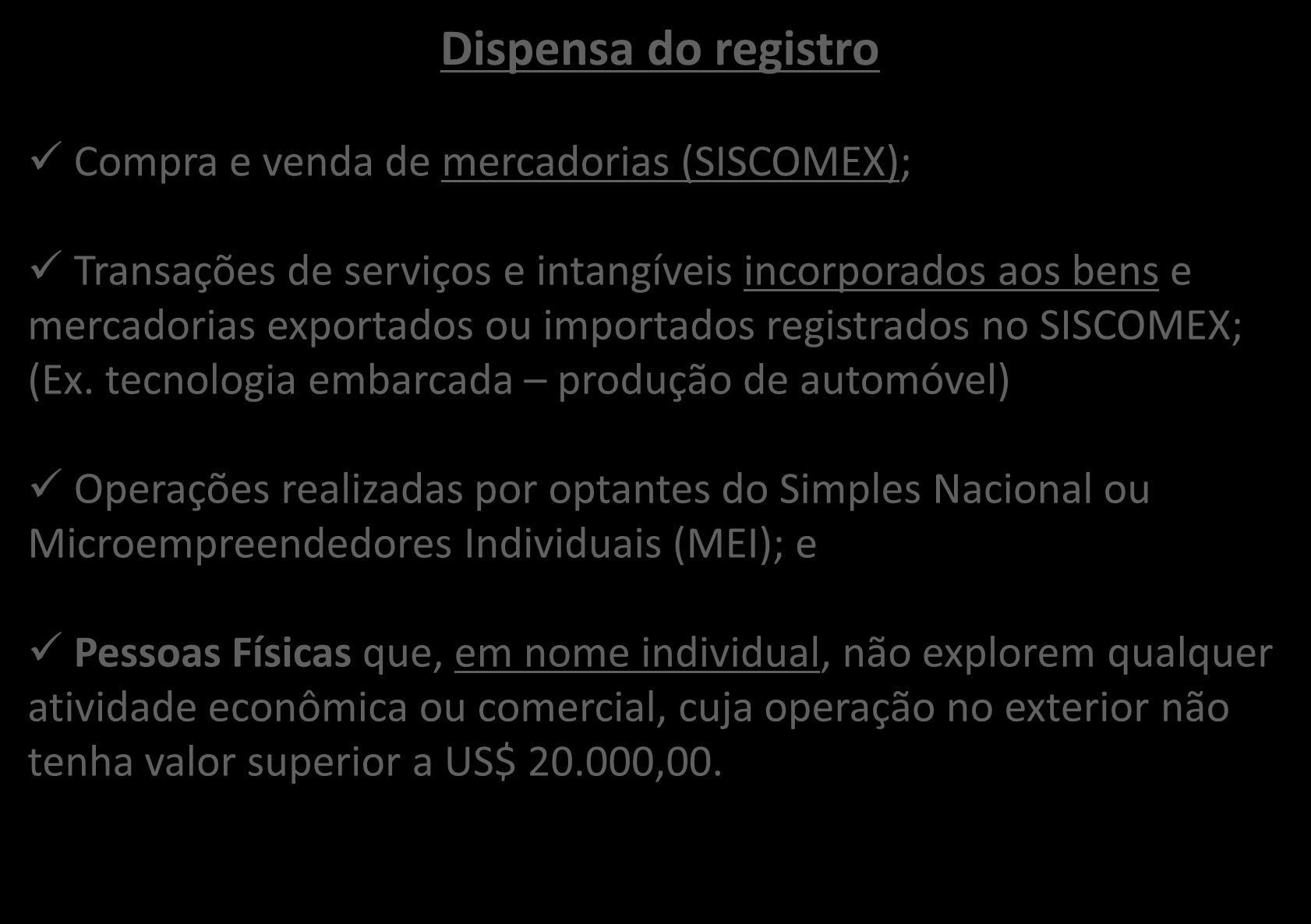 Dispensa do registro Compra e venda de mercadorias (SISCOMEX); Transações de serviços e intangíveis incorporados aos bens e mercadorias exportados ou importados registrados no SISCOMEX; (Ex.