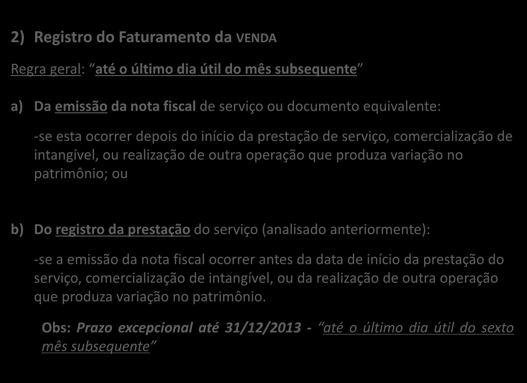 2) Registro do Faturamento da VENDA Regra geral: até o último dia útil do mês subsequente a) Da emissão da nota fiscal de serviço ou documento equivalente: -se esta ocorrer depois do início da