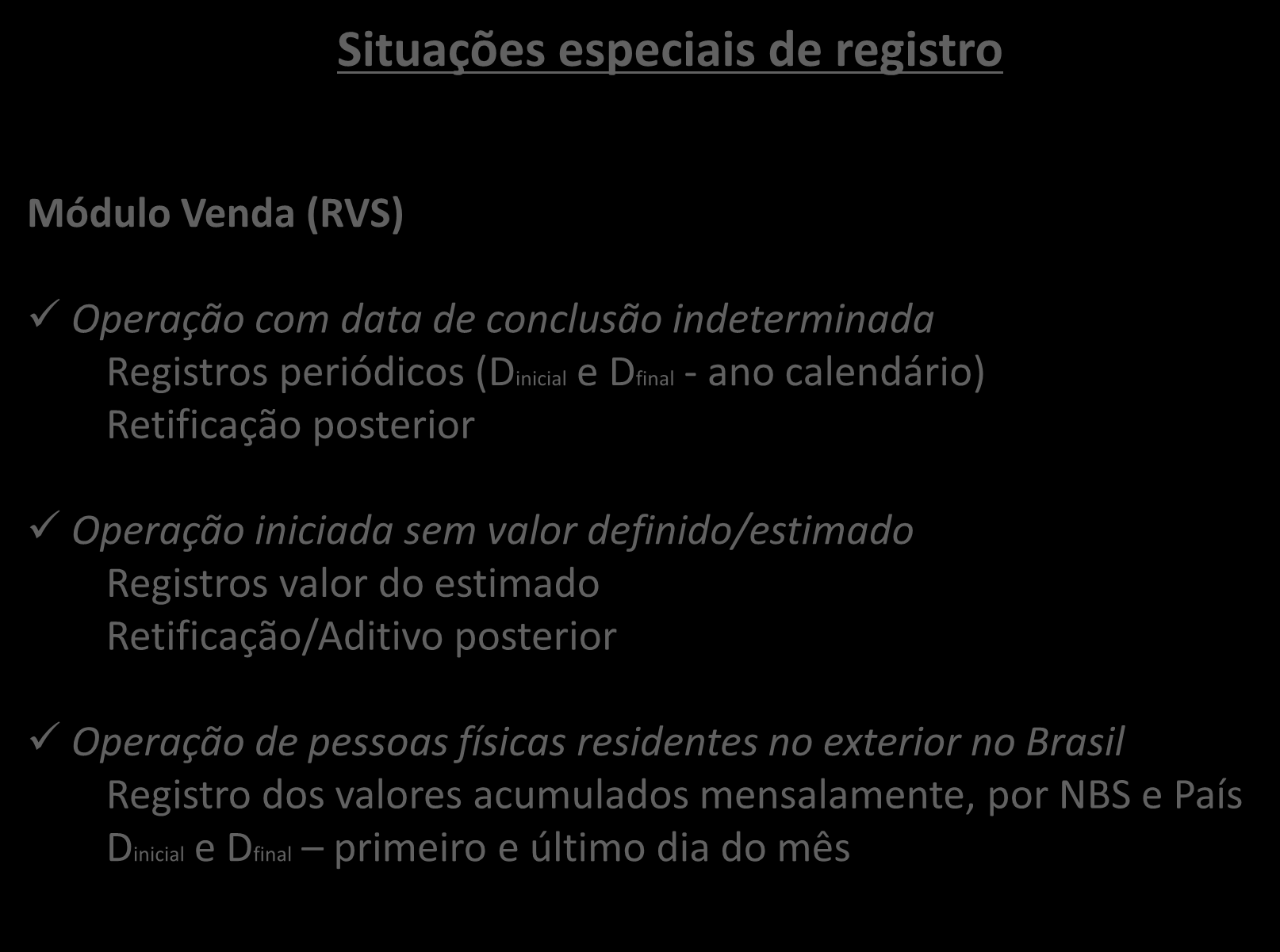 Situações especiais de registro Módulo Venda (RVS) Operação com data de conclusão indeterminada Registros periódicos (Dinicial e Dfinal - ano calendário) Retificação posterior Operação iniciada sem