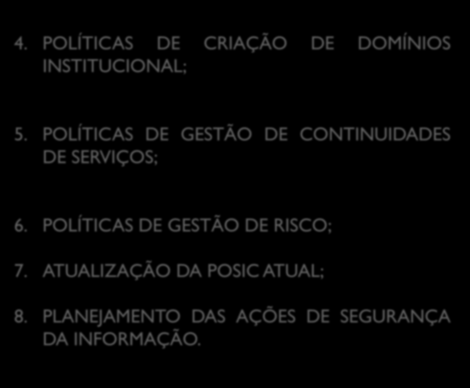 4. POLÍTICAS DE CRIAÇÃO DE DOMÍNIOS INSTITUCIONAL; 5. POLÍTICAS DE GESTÃO DE CONTINUIDADES DE SERVIÇOS; 6.