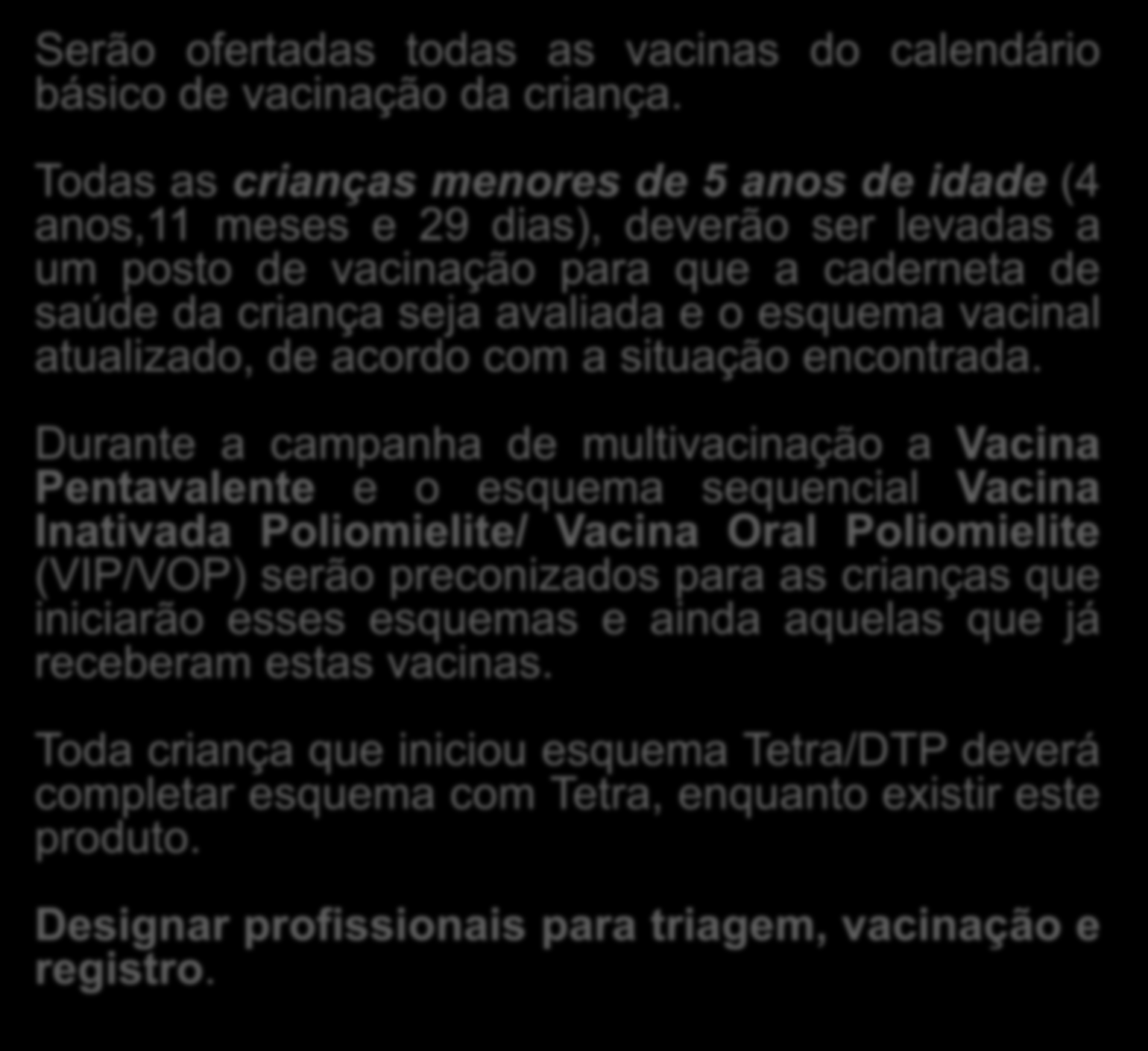 Recomendações importantes Serão ofertadas todas as vacinas do calendário básico de vacinação da criança.