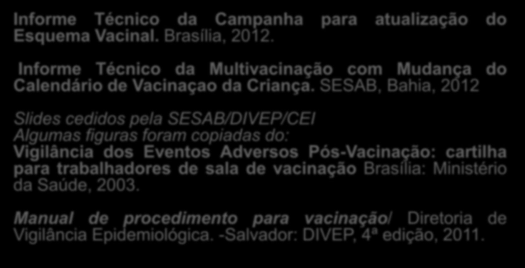 REFERÊNCIAS Informe Técnico da Campanha para atualização do Esquema Vacinal. Brasília, 2012. Informe Técnico da Multivacinação com Mudança do Calendário de Vacinaçao da Criança.