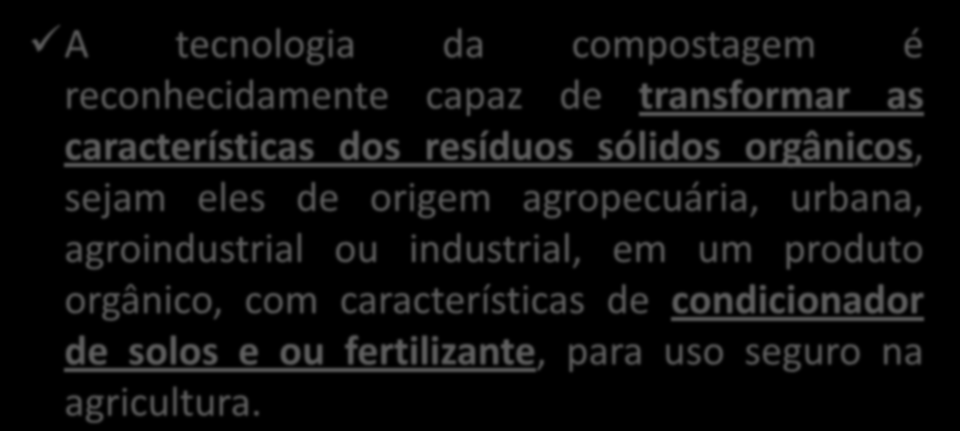 A COMPOSTAGEM A tecnologia da compostagem é reconhecidamente capaz de transformar as características dos resíduos sólidos orgânicos, sejam eles de origem