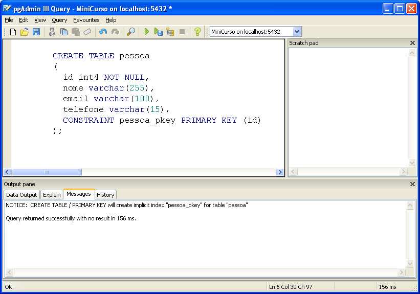 Clique no botão SQL: Agora vamos criar nossa tabela no banco de dados o script SQL é o seguinte: Cole o Código SQL dentro do pgadmin Query e clique no botão Se a mensagem