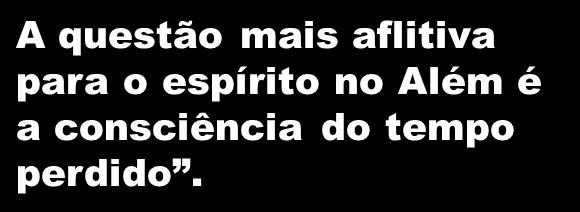 A gente deve lutar contra o comodismo e a ociosidade; caso contrário, vamos retornar ao mundo Espiritual com enorme sensação de vazio.