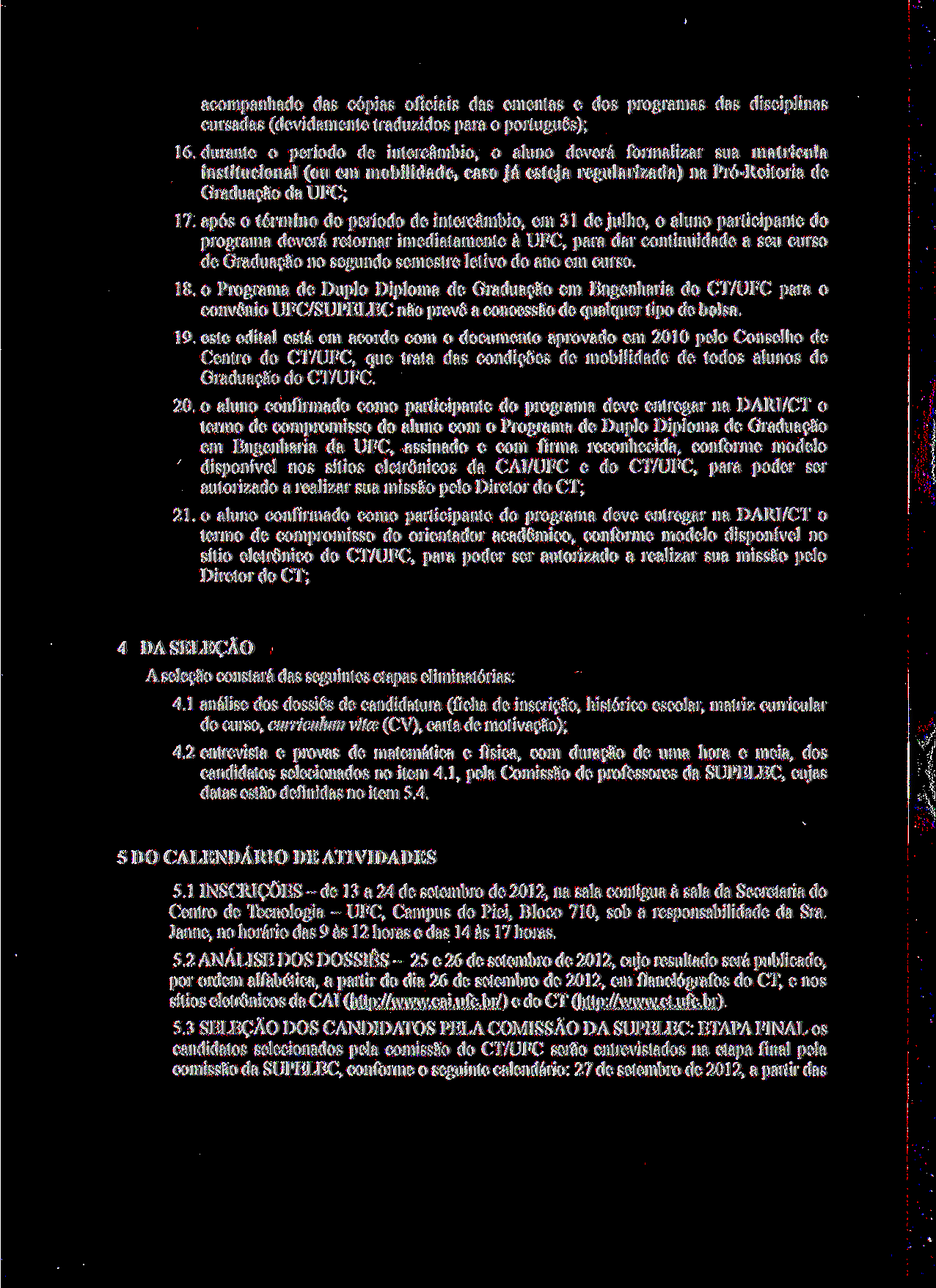 acompanhado das cópias oficiais das ementas e dos programas das disciplinas cursadas (devidamente traduzidos para o português); 16.
